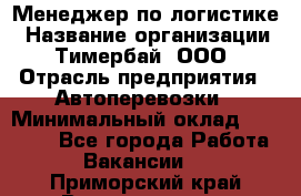 Менеджер по логистике › Название организации ­ Тимербай, ООО › Отрасль предприятия ­ Автоперевозки › Минимальный оклад ­ 70 000 - Все города Работа » Вакансии   . Приморский край,Владивосток г.